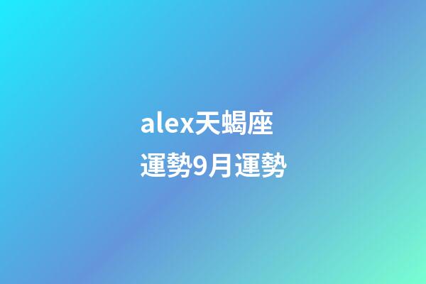 alex天蝎座運勢9月運勢-第1張-星座運勢-玄機派
