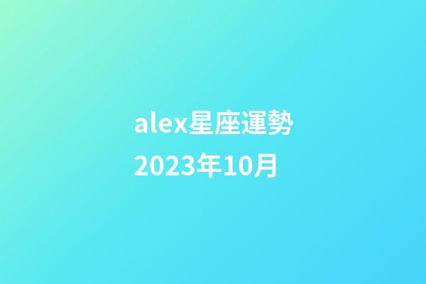 alex星座運勢2023年10月-第1張-星座運勢-玄機派