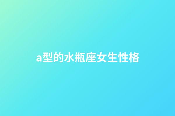 a型的水瓶座女生性格-第1張-星座運勢-玄機派