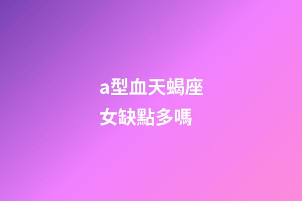 a型血天蝎座女缺點多嗎-第1張-星座運勢-玄機派