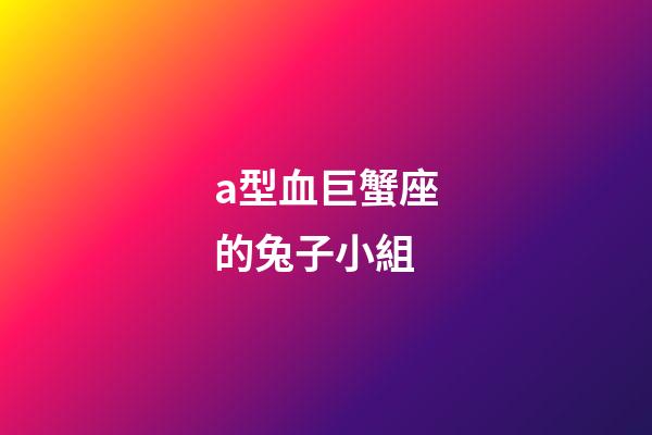 a型血巨蟹座的兔子小組-第1張-星座運勢-玄機派