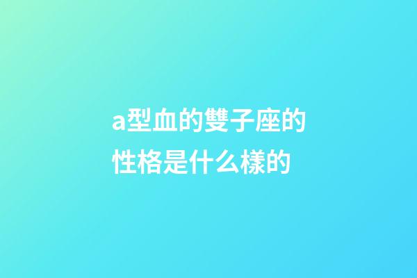 a型血的雙子座的性格是什么樣的-第1張-星座運勢-玄機派