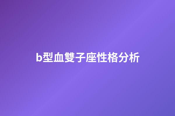 b型血雙子座性格分析-第1張-星座運勢-玄機派