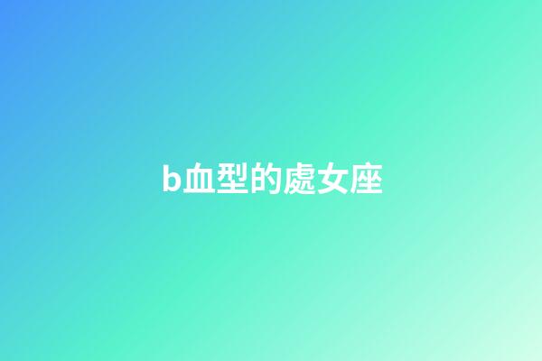 b血型的處女座-第1張-星座運勢-玄機派