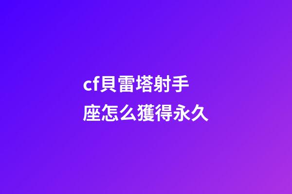 cf貝雷塔射手座怎么獲得永久-第1張-星座運勢-玄機派