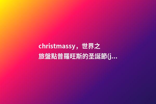 christmassy，世界之旅盤點普羅旺斯的圣誕節(jié)!-第1張-觀點-玄機派