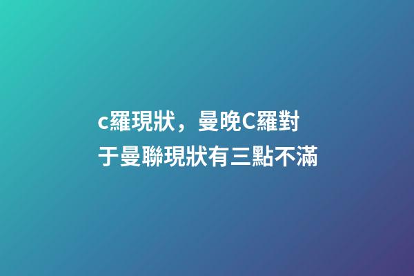 c羅現狀，曼晚C羅對于曼聯現狀有三點不滿-第1張-觀點-玄機派