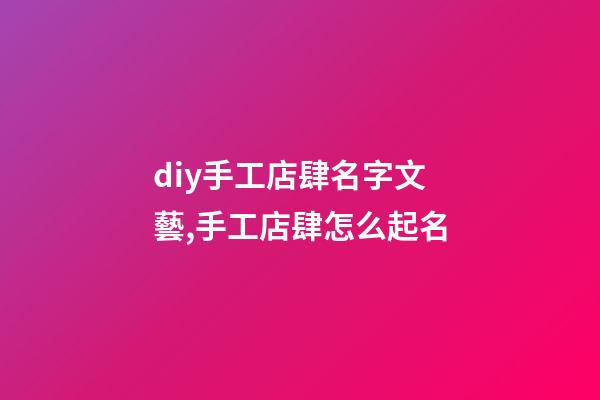 diy手工店肆名字文藝,手工店肆怎么起名-第1張-店鋪起名-玄機派