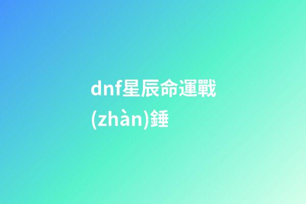 dnf星辰命運戰(zhàn)錘(DOTA2 7.29更新日志：新英雄破曉辰星+英雄改動)-第1張-觀點-玄機(jī)派