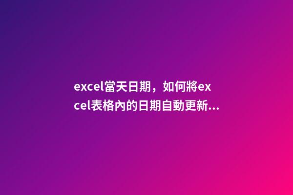 excel當天日期，如何將excel表格內的日期自動更新為當天-第1張-觀點-玄機派