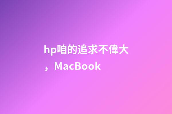 hp咱的追求不偉大，MacBook
