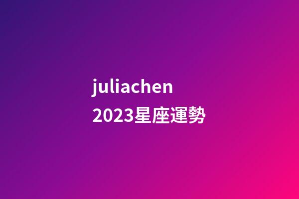 juliachen2023星座運勢-第1張-星座運勢-玄機派