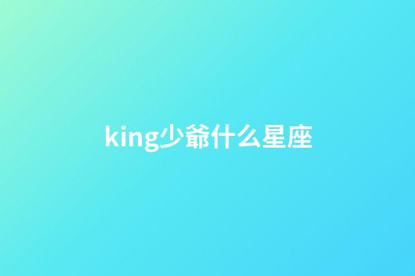 king少爺什么星座