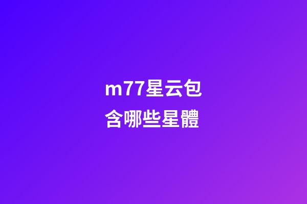 m77星云包含哪些星體-第1張-星座運勢-玄機派