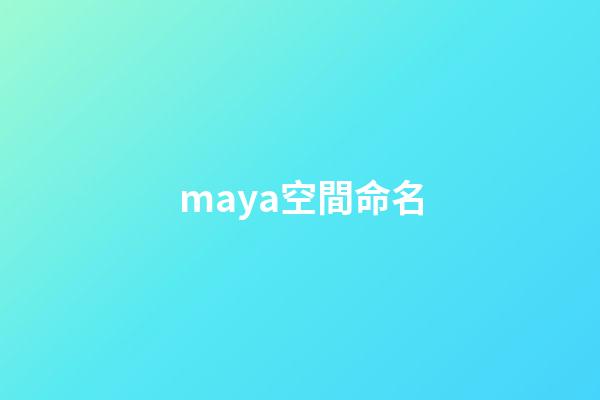 maya空間命名(Maya10個非常實用的操作技巧，輕松玩轉Maya你還需要它)-第1張-觀點-玄機派