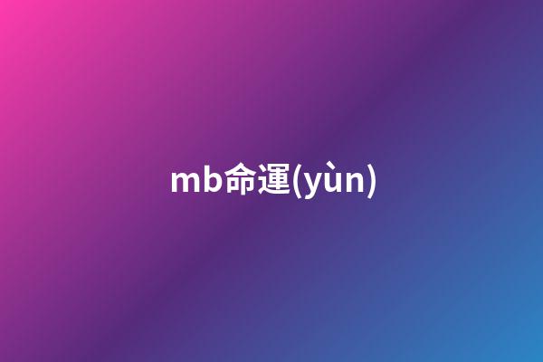 mb命運(yùn)(「佳作」MB樣式強(qiáng)襲自由丶改)