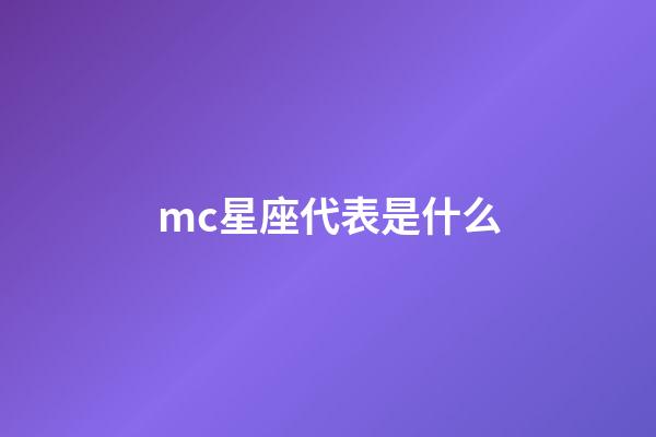 mc星座代表是什么-第1張-星座運勢-玄機派