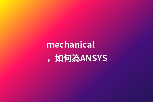 mechanical，如何為ANSYS-第1張-觀點-玄機派