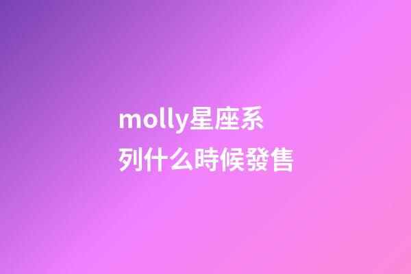 molly星座系列什么時候發售-第1張-星座運勢-玄機派
