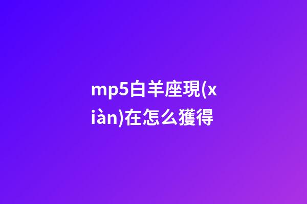 mp5白羊座現(xiàn)在怎么獲得