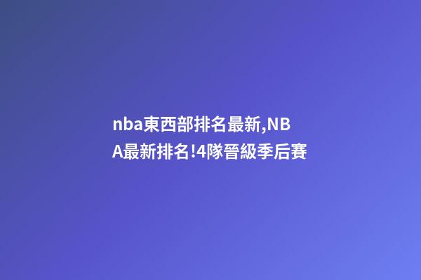 nba東西部排名最新,NBA最新排名!4隊晉級季后賽-第1張-觀點-玄機派