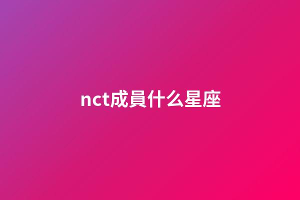 nct成員什么星座-第1張-星座運勢-玄機派