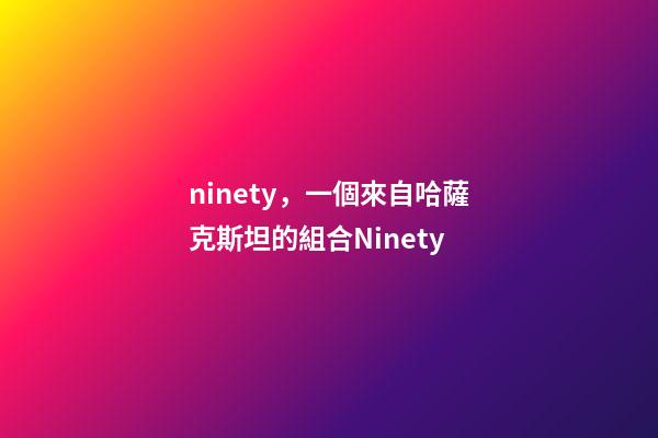 ninety，一個來自哈薩克斯坦的組合Ninety-第1張-觀點-玄機派