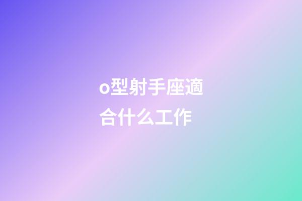 o型射手座適合什么工作-第1張-星座運勢-玄機派