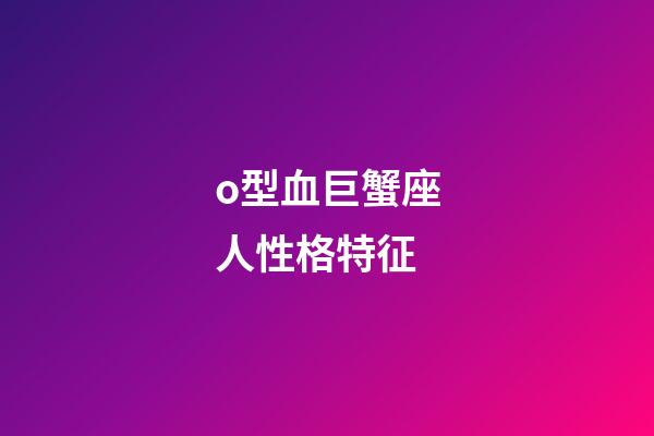 o型血巨蟹座人性格特征-第1張-星座運勢-玄機派