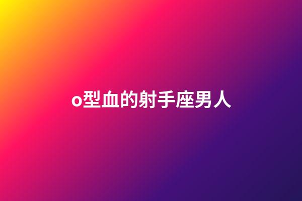 o型血的射手座男人-第1張-星座運勢-玄機派