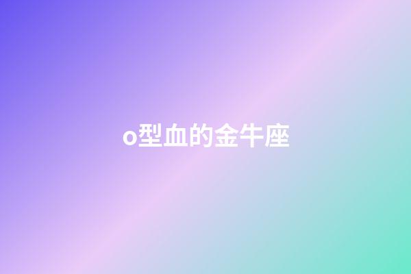 o型血的金牛座-第1張-星座運勢-玄機派