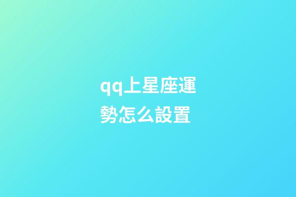 qq上星座運勢怎么設置-第1張-星座運勢-玄機派