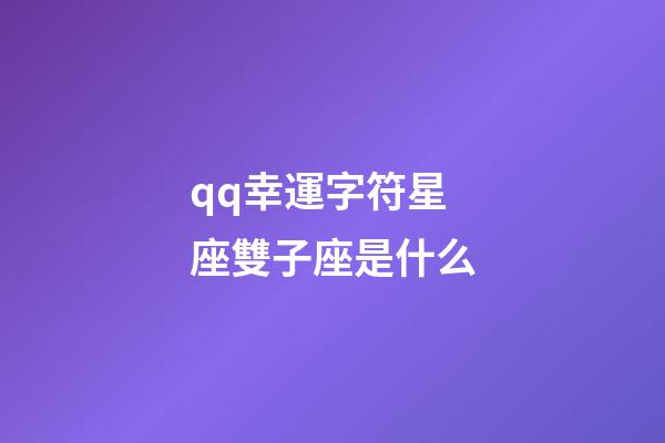 qq幸運字符星座雙子座是什么-第1張-星座運勢-玄機派
