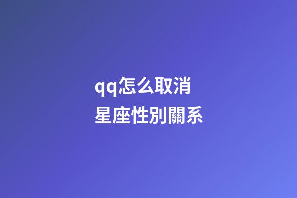 qq怎么取消星座性別關系-第1張-星座運勢-玄機派