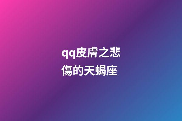 qq皮膚之悲傷的天蝎座-第1張-星座運勢-玄機派