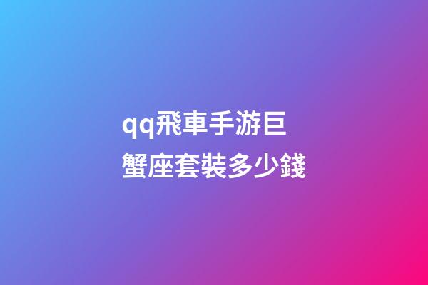 qq飛車手游巨蟹座套裝多少錢-第1張-星座運勢-玄機派