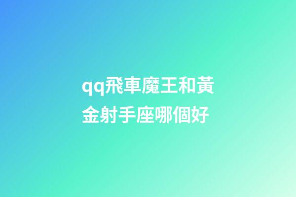 qq飛車魔王和黃金射手座哪個好-第1張-星座運勢-玄機派