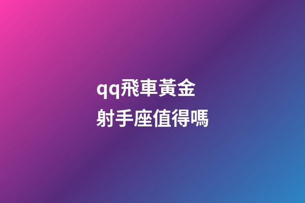 qq飛車黃金射手座值得嗎-第1張-星座運勢-玄機派