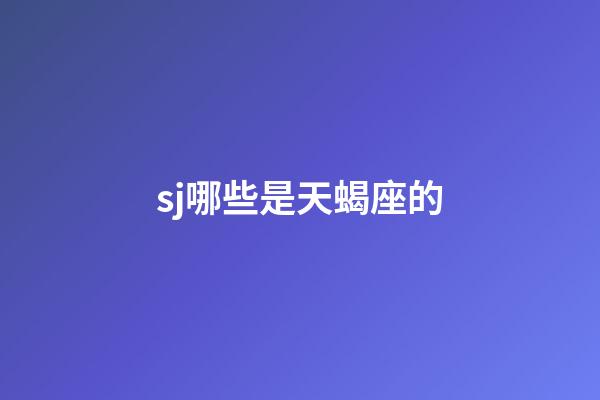 sj哪些是天蝎座的-第1張-星座運勢-玄機派