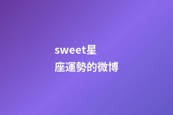 sweet星座運勢的微博-第1張-星座運勢-玄機派