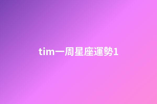 tim一周星座運勢1-第1張-星座運勢-玄機派