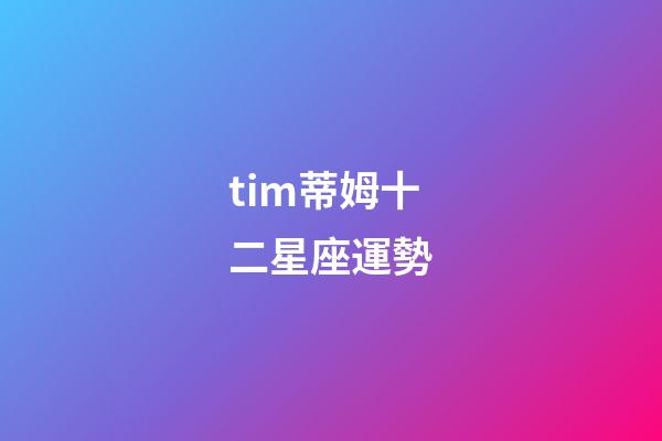 tim蒂姆十二星座運勢