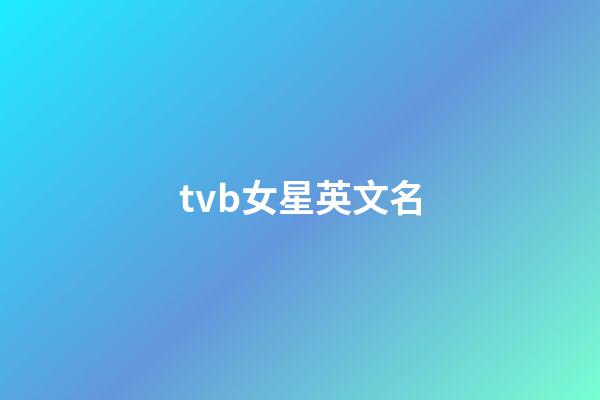 tvb女星英文名-第1張-公司起名-玄機(jī)派