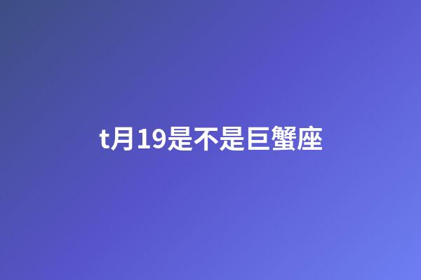 t月19是不是巨蟹座-第1張-星座運勢-玄機派