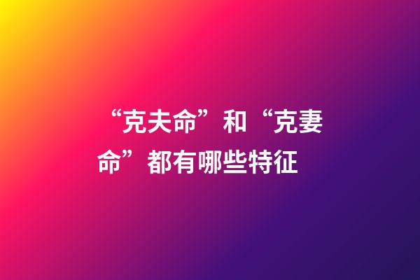 “克夫命”和“克妻命”都有哪些特征