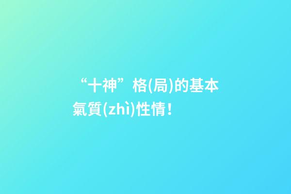 “十神”格(局)的基本氣質(zhì)性情！