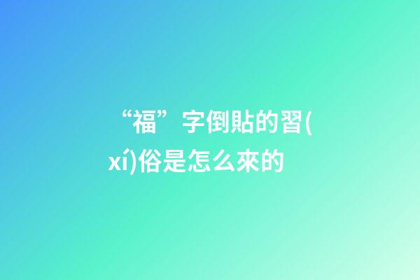 “福”字倒貼的習(xí)俗是怎么來的