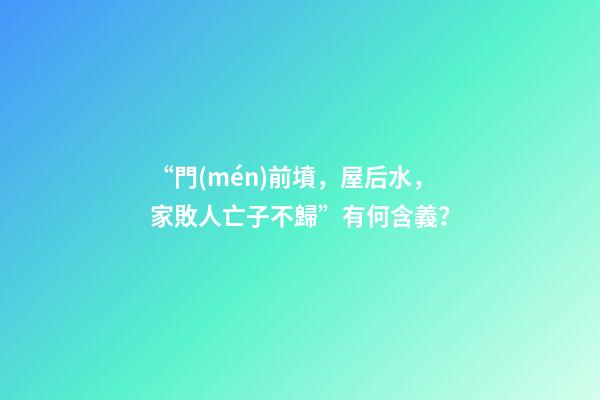“門(mén)前墳，屋后水，家敗人亡子不歸”有何含義？