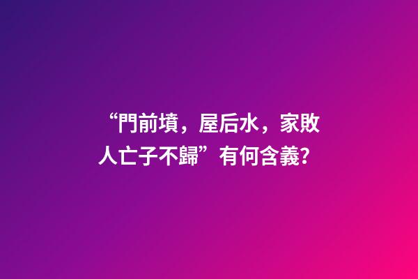 “門前墳，屋后水，家敗人亡子不歸”有何含義？