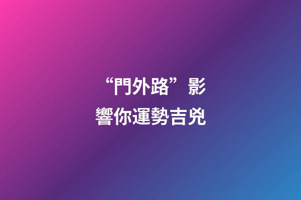 “門外路”影響你運勢吉兇